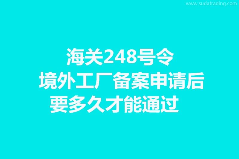 海關(guān)248號令境外工廠備案申請后要多久才能通過?