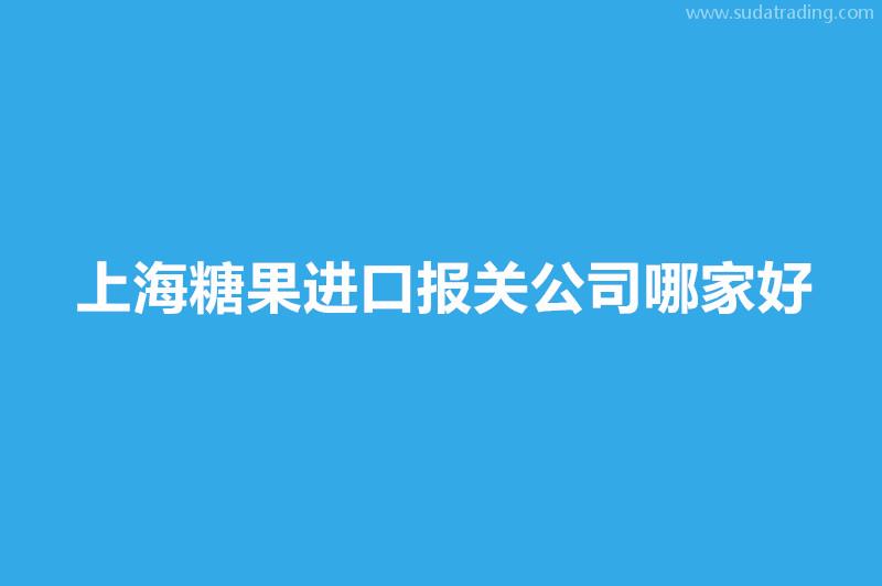 上海糖果進口報關公司哪家好？