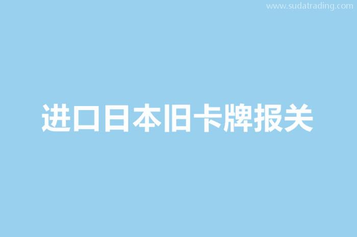 進口日本舊卡牌報關的單證資料以及流程